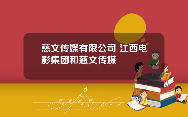 慈文传媒有限公司 江西电影集团和慈文传媒